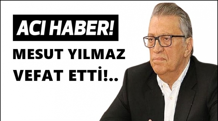 Mesut Yılmaz hayatını kaybetti