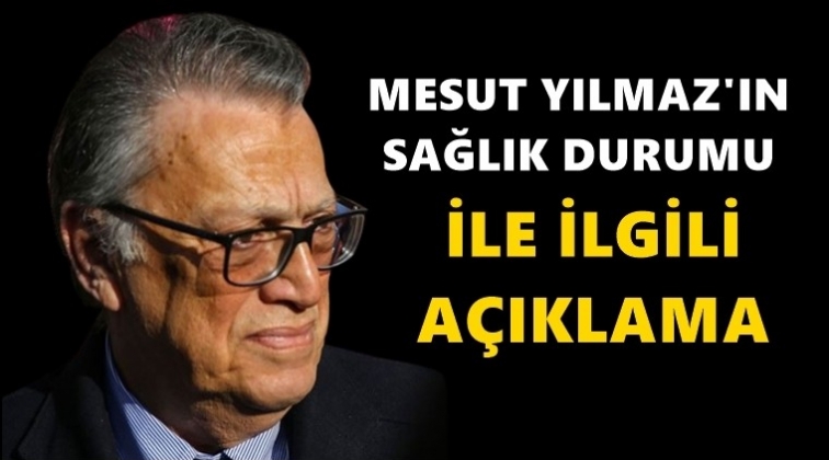 Mesut Yılmaz&rsquo;ın sağlık durumu...