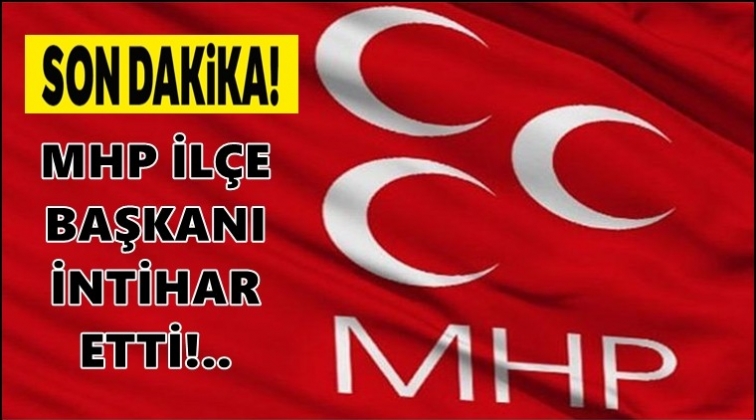 MHP il&ccedil;e başkanı intihar etti!