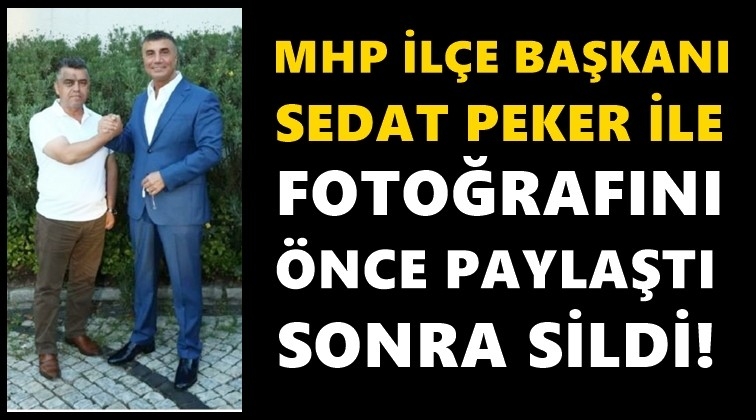 MHP'li başkan Sedat Peker'le fotoğrafını paylaştı ve sildi...