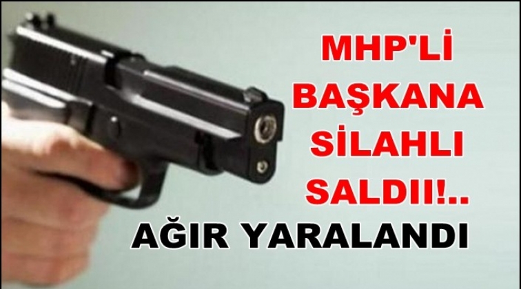 MHP&rsquo;li başkana silahlı saldırı!
