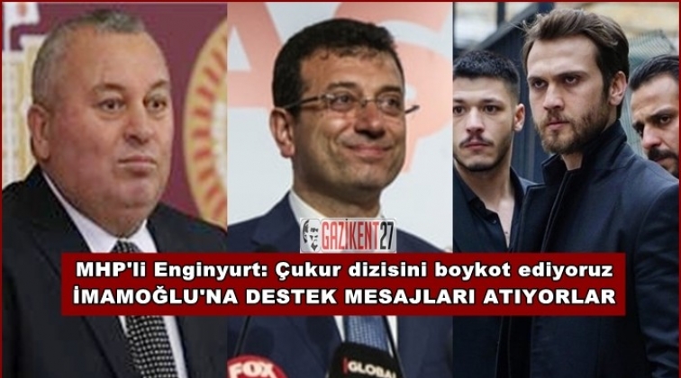 MHP'li Enginyurt: &Ccedil;ukur dizisini boykot ediyoruz
