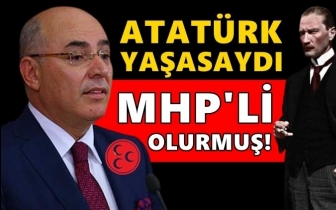 MHP'li Karakaya: Atat&uuml;rk yaşasaydı MHP'li olurdu!