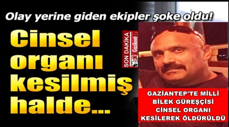 Milli Güreşçi cinsel organı kesilerek öldürüldü!