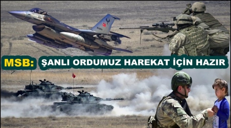 MSB: Şanlı ordumuz harekat i&ccedil;in hazırdır