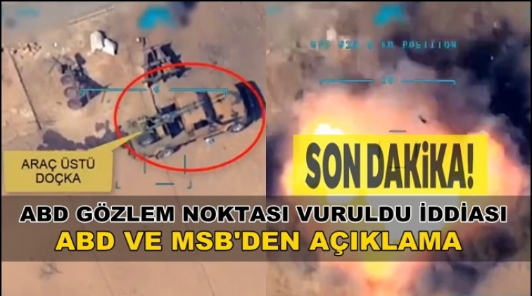 MSB'den 'ABD g&ouml;zlem noktası vuruldu' iddiasına yanıt