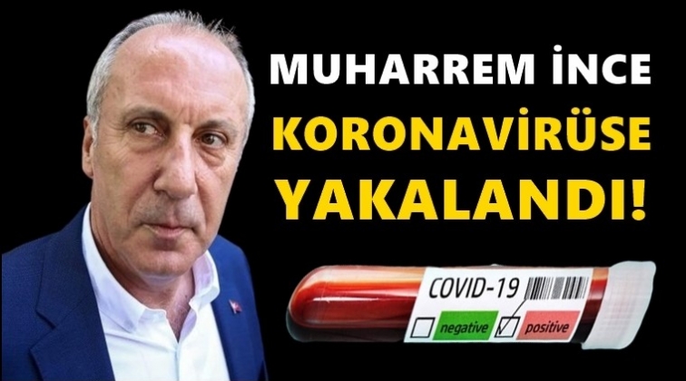 Muharrem İnce corona vir&uuml;s&uuml;ne yakalandı!