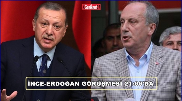 Muharrem İnce, Erdoğan ile 21:00'da g&ouml;r&uuml;şecek