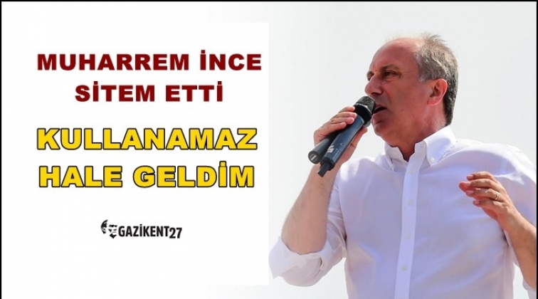 Muharrem İnce: Kullanamaz hale geldim