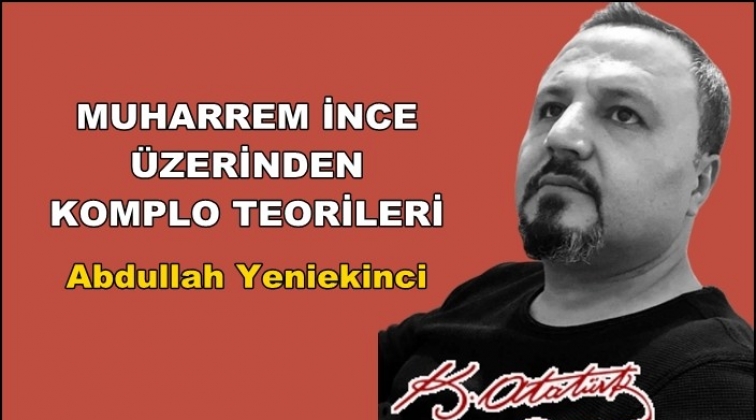 Muharrem İnce &uuml;zerinden komplo teorileri
