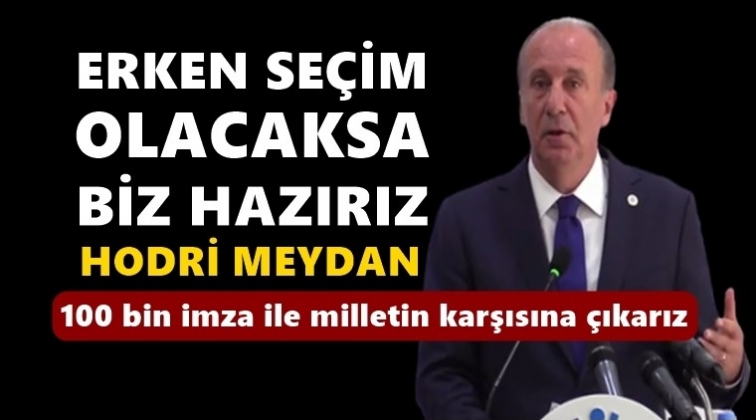 Muharrem İnce'den erken se&ccedil;im a&ccedil;ıklaması!