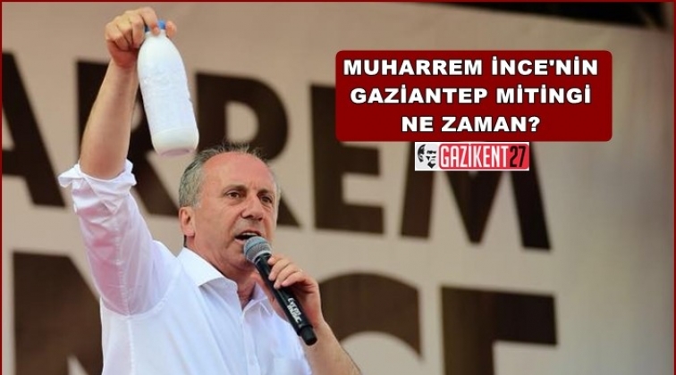 Muharrem İnce'nin Gaziantep mitingi ne zaman?