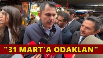 Murat Kurum'dan vatandaşa: “31 Mart’a odaklan” 