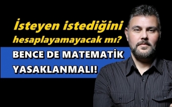 Muratoğlu: Bence de matematik yasaklanmalı!