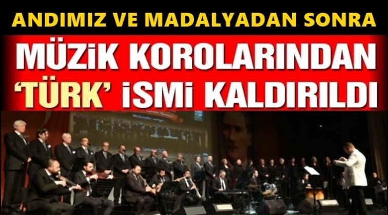 Müzik korolarından ‘Türk’ ismi kaldırıldı!