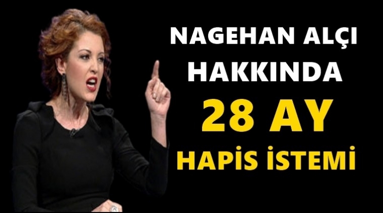 Nagehan Al&ccedil;ı hakkında 28 ay hapis istemi
