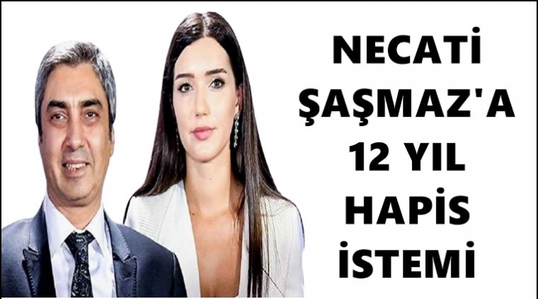 Necati Şaşmaz&rsquo;a 12 yıla kadar hapis istemi