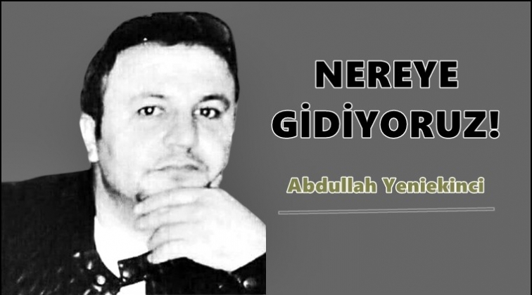 Nereye gidiyoruz!