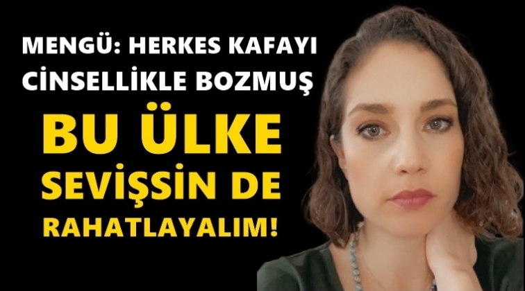 Nevşin Meng&uuml;: Bu &uuml;lke sevişsin de rahatlayalım