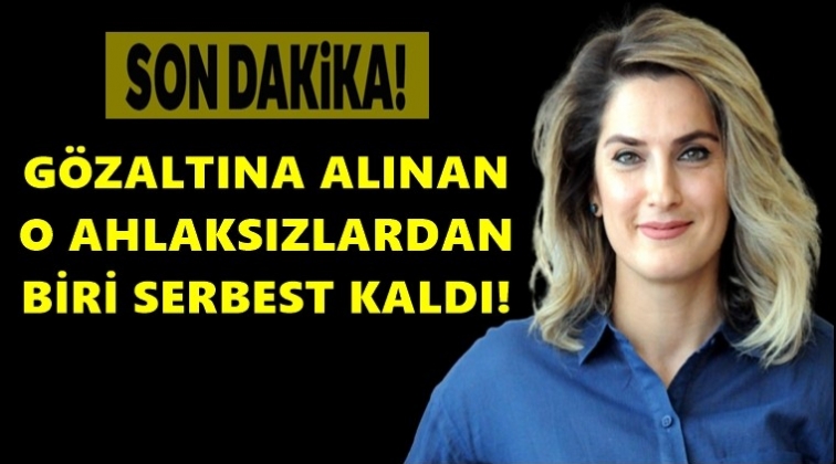 O ahlaksızlardan biri serbest bırakıldı!
