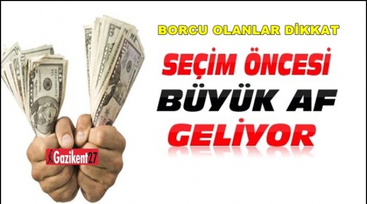 O borçlara af geliyor