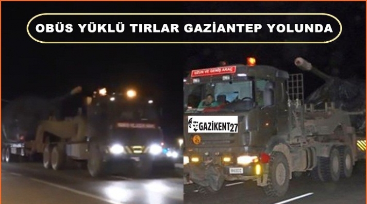 Obüsler Gaziantep'e doğru yola çıktı