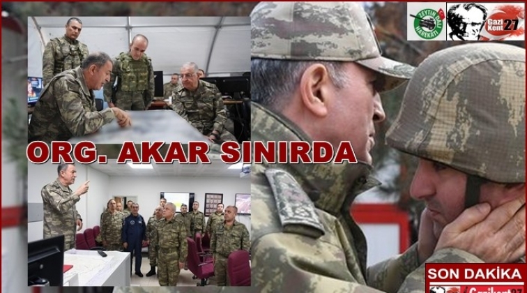 Orgeneral Hulusi Akar sınırda