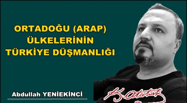 ORTADOĞU (ARAP) &Uuml;LKELERİNİN T&Uuml;RKİYE D&Uuml;ŞMANLIĞI
