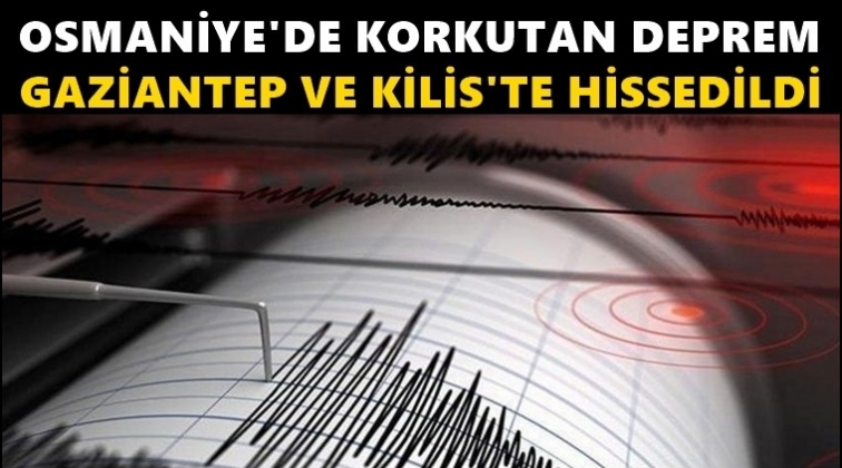 Osmaniye&rsquo;deki deprem Gaziantep'te hissedildi!