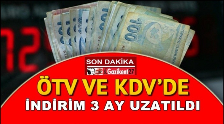 ÖTV ve KDV indirimleri 3 ay uzatıldı