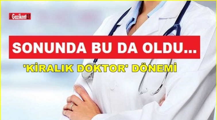 &Ouml;zel hastanelerde 'Kiralık doktor' d&ouml;nemi...