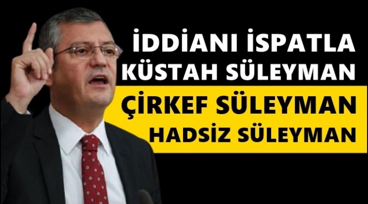 &Ouml;zg&uuml;r &Ouml;zel: İddianı ispatla hadsiz S&uuml;leyman!
