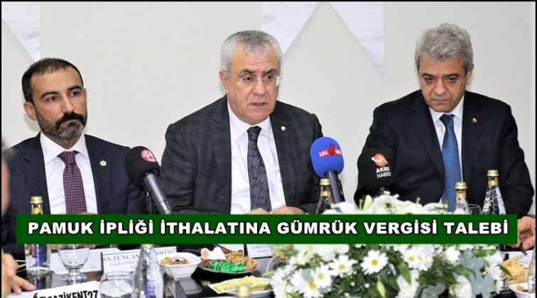 Pamuk ipliği ithalatına gümrük vergisi getirilmeli