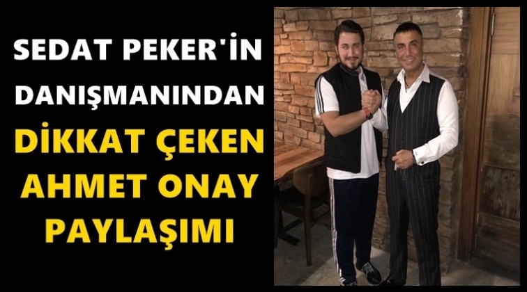 Peker'in basın danışmanından Ahmet Onay paylaşımı!