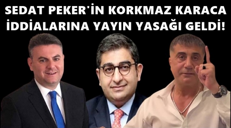 Peker’in, Korkmaz Karaca iddialarına yayın yasağı!..