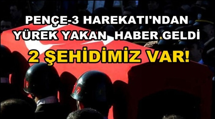 Pen&ccedil;e-3 Harek&acirc;t'ından acı haber: 2 şehit