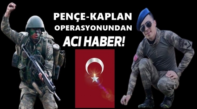 Pen&ccedil;e-Kaplan'dan acı haber: 1 şehit
