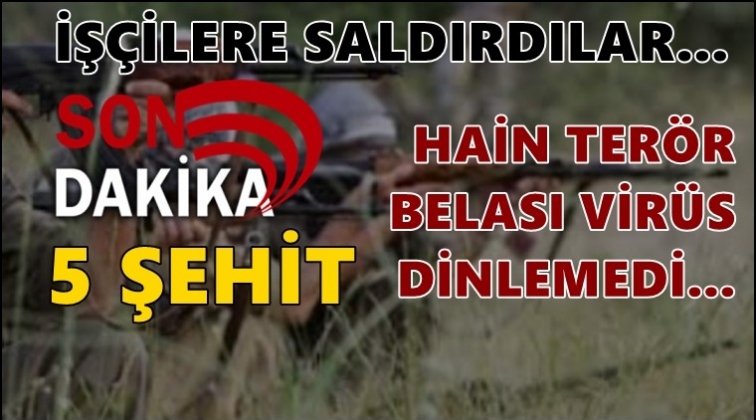 PKK&rsquo;lı ter&ouml;ristler iş&ccedil;ilere saldırdı: 5 şehit