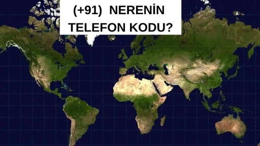 +91 hangi ülkenin arama kodu? +91 ile başlayan numaralar nereye ait?