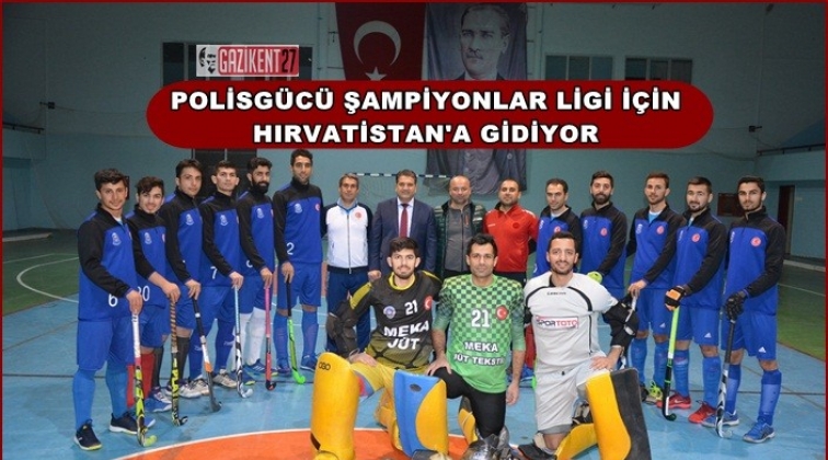 Polisgücü yarın Trophy için Hırvatistan’a gidiyor