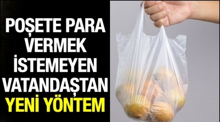 Poşete para vermek istemeyen vatandaş y&ouml;ntemi buldu