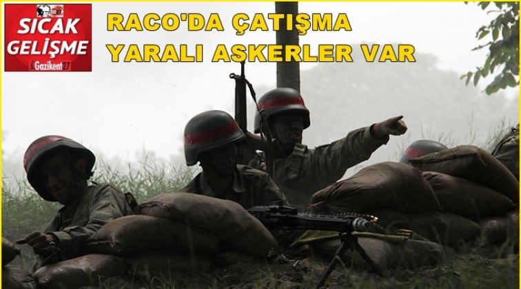 Raco'da çatışma çıktı, yaralı askerlerimiz var!