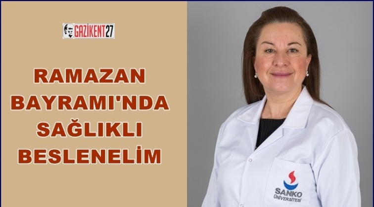 Ramazan Bayramı&rsquo;nda sağlıklı beslenme &ouml;nerileri
