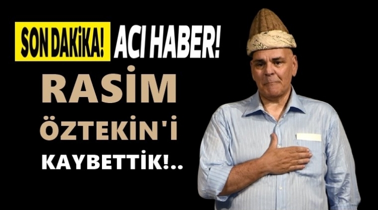 Rasim Öztekin hayatını kaybetti!