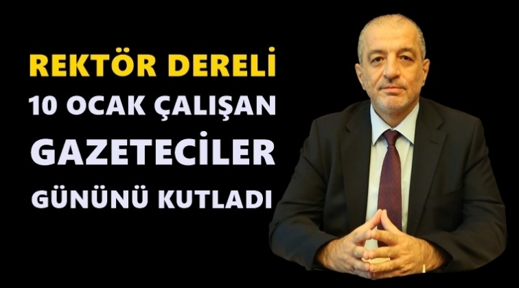 Rekt&ouml;r Dereli&rsquo;den Gazeteciler G&uuml;n&uuml; mesajı