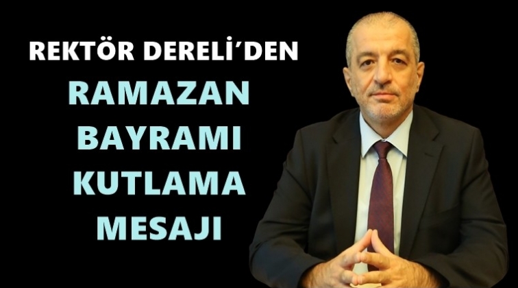 Rekt&ouml;r Dereli&rsquo;den Ramazan Bayramı mesajı