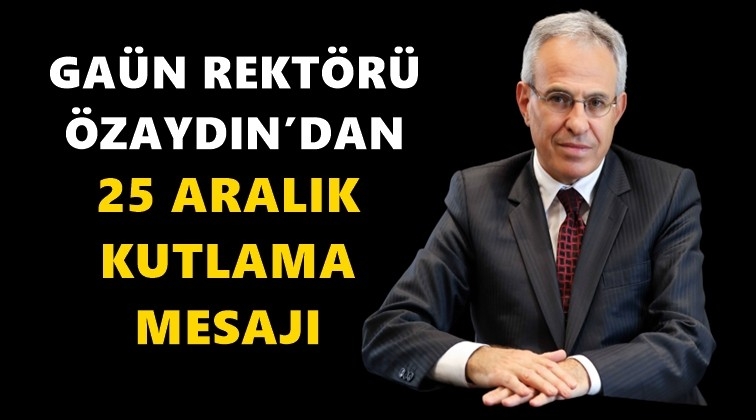 Rekt&ouml;r &Ouml;zaydın&rsquo;dan 25 Aralık mesajı