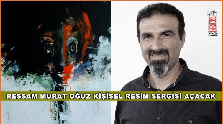 Ressam Murat Oğuz 9’uncu kişisel sergisini açacak
