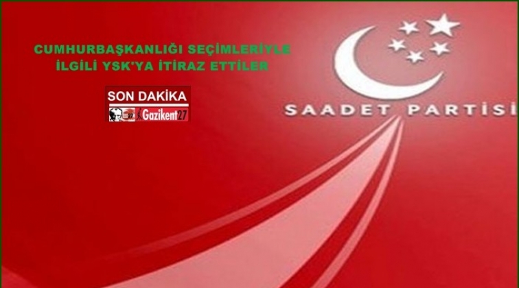 Saadet Partisi, YSK&rsquo;ya itiraz etti