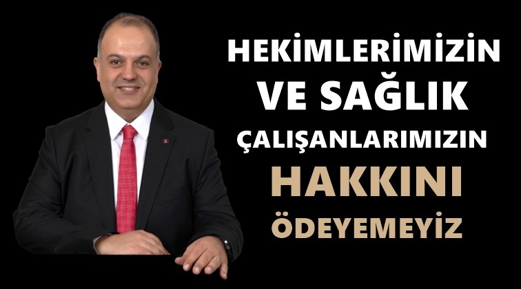'Sağlık &ccedil;alışanlarımızın hakkını &ouml;deyemeyiz'